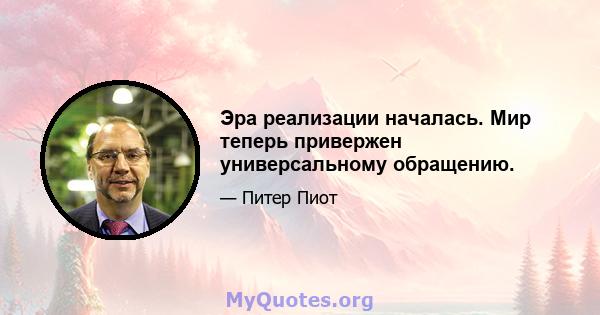 Эра реализации началась. Мир теперь привержен универсальному обращению.