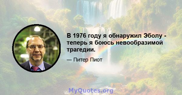 В 1976 году я обнаружил Эболу - теперь я боюсь невообразимой трагедии.