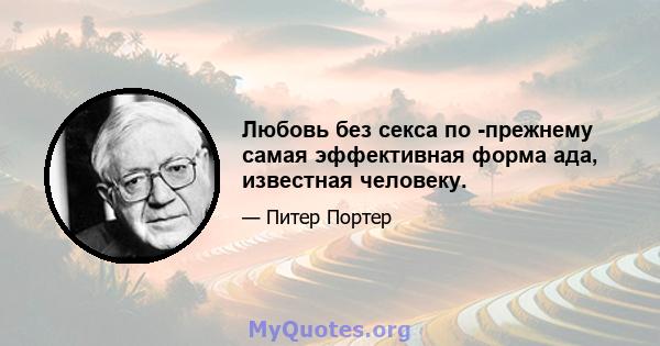 Любовь без секса по -прежнему самая эффективная форма ада, известная человеку.