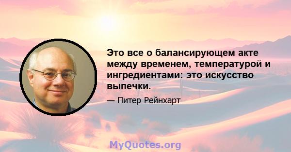 Это все о балансирующем акте между временем, температурой и ингредиентами: это искусство выпечки.