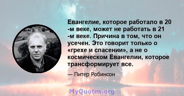 Евангелие, которое работало в 20 -м веке, может не работать в 21 -м веке. Причина в том, что он усечен. Это говорит только о «грехе и спасении», а не о космическом Евангелии, которое трансформирует все.