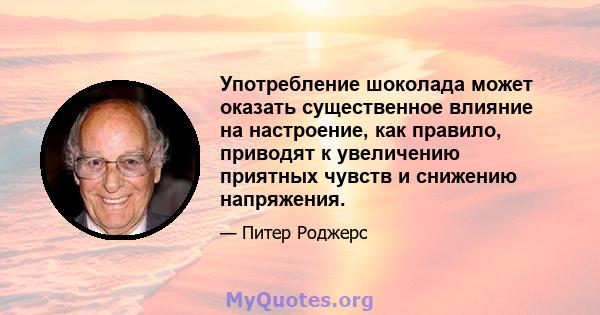 Употребление шоколада может оказать существенное влияние на настроение, как правило, приводят к увеличению приятных чувств и снижению напряжения.