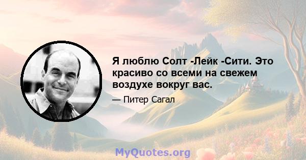 Я люблю Солт -Лейк -Сити. Это красиво со всеми на свежем воздухе вокруг вас.