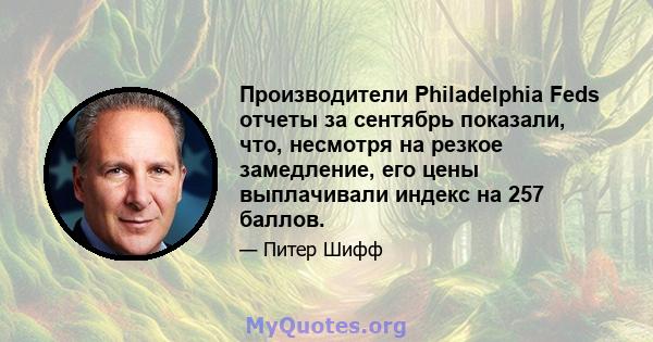 Производители Philadelphia Feds отчеты за сентябрь показали, что, несмотря на резкое замедление, его цены выплачивали индекс на 257 баллов.