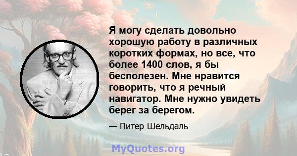 Я могу сделать довольно хорошую работу в различных коротких формах, но все, что более 1400 слов, я бы бесполезен. Мне нравится говорить, что я речный навигатор. Мне нужно увидеть берег за берегом.