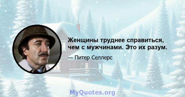 Женщины труднее справиться, чем с мужчинами. Это их разум.