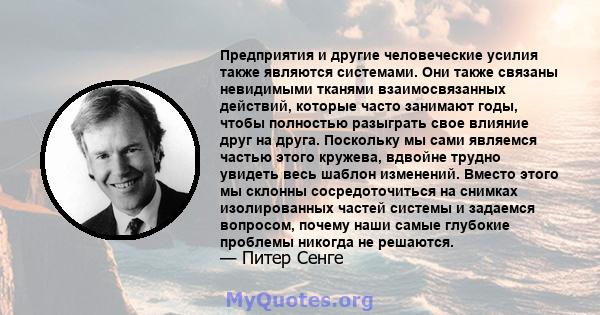 Предприятия и другие человеческие усилия также являются системами. Они также связаны невидимыми тканями взаимосвязанных действий, которые часто занимают годы, чтобы полностью разыграть свое влияние друг на друга.