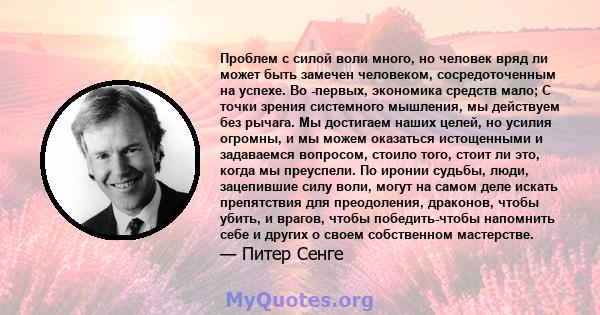 Проблем с силой воли много, но человек вряд ли может быть замечен человеком, сосредоточенным на успехе. Во -первых, экономика средств мало; С точки зрения системного мышления, мы действуем без рычага. Мы достигаем наших 