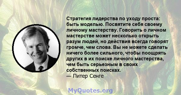 Стратегия лидерства по уходу проста: быть моделью. Посвятите себя своему личному мастерству. Говорить о личном мастерстве может несколько открыть разум людей, но действия всегда говорят громче, чем слова. Вы не можете