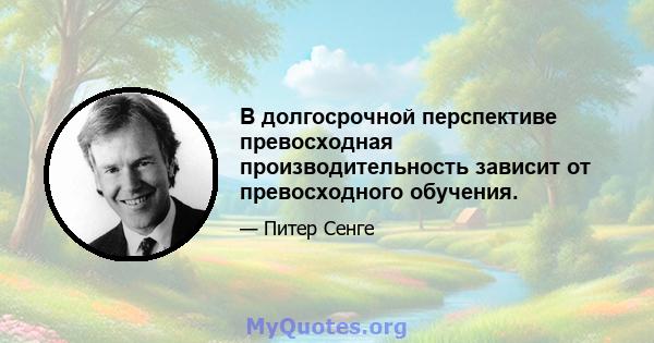 В долгосрочной перспективе превосходная производительность зависит от превосходного обучения.