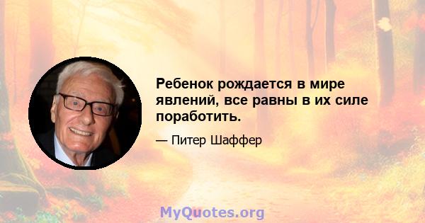 Ребенок рождается в мире явлений, все равны в их силе поработить.