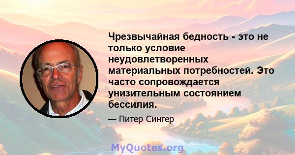 Чрезвычайная бедность - это не только условие неудовлетворенных материальных потребностей. Это часто сопровождается унизительным состоянием бессилия.