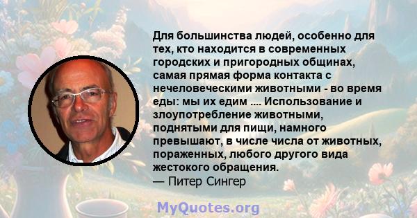 Для большинства людей, особенно для тех, кто находится в современных городских и пригородных общинах, самая прямая форма контакта с нечеловеческими животными - во время еды: мы их едим .... Использование и