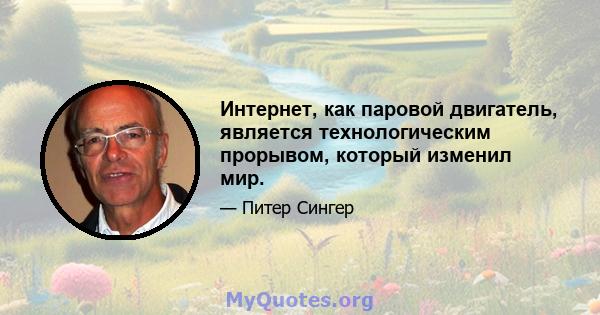 Интернет, как паровой двигатель, является технологическим прорывом, который изменил мир.