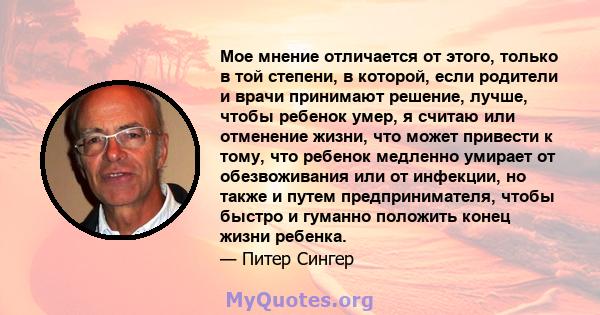 Мое мнение отличается от этого, только в той степени, в которой, если родители и врачи принимают решение, лучше, чтобы ребенок умер, я считаю или отменение жизни, что может привести к тому, что ребенок медленно умирает