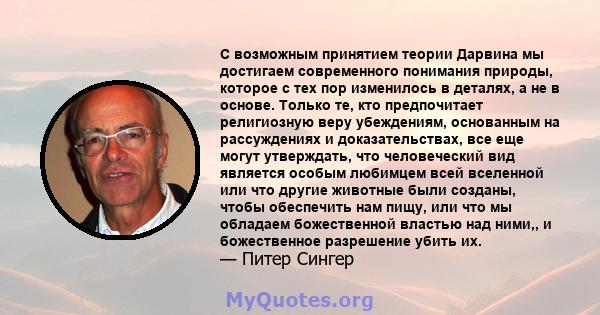 С возможным принятием теории Дарвина мы достигаем современного понимания природы, которое с тех пор изменилось в деталях, а не в основе. Только те, кто предпочитает религиозную веру убеждениям, основанным на