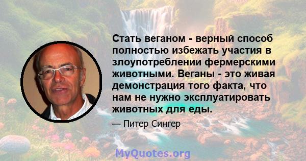 Стать веганом - верный способ полностью избежать участия в злоупотреблении фермерскими животными. Веганы - это живая демонстрация того факта, что нам не нужно эксплуатировать животных для еды.