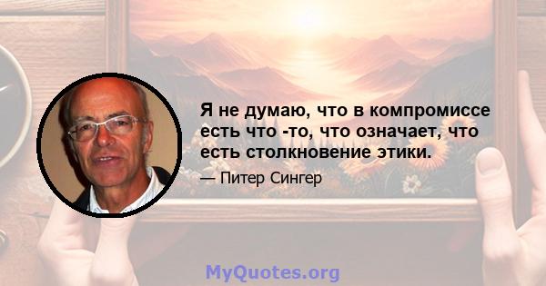 Я не думаю, что в компромиссе есть что -то, что означает, что есть столкновение этики.