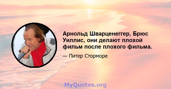 Арнольд Шварценеггер, Брюс Уиллис, они делают плохой фильм после плохого фильма.