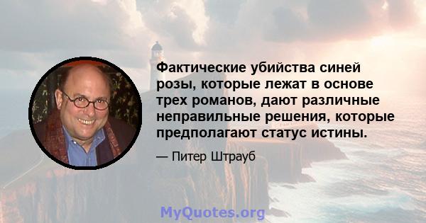 Фактические убийства синей розы, которые лежат в основе трех романов, дают различные неправильные решения, которые предполагают статус истины.