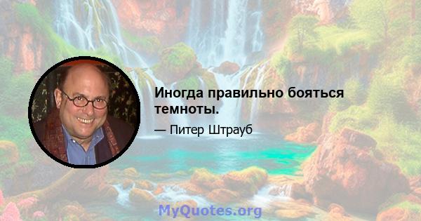 Иногда правильно бояться темноты.