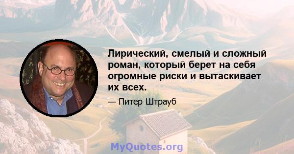 Лирический, смелый и сложный роман, который берет на себя огромные риски и вытаскивает их всех.