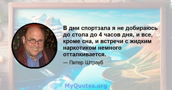 В дни спортзала я не добираюсь до стола до 4 часов дня, и все, кроме сна, и встречи с жидким наркотиком немного отталкивается.