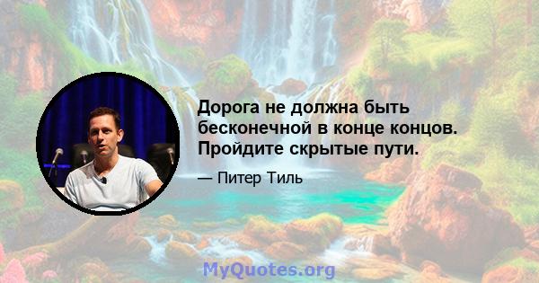 Дорога не должна быть бесконечной в конце концов. Пройдите скрытые пути.