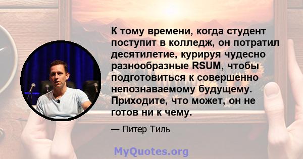 К тому времени, когда студент поступит в колледж, он потратил десятилетие, курируя чудесно разнообразные RSUM, чтобы подготовиться к совершенно непознаваемому будущему. Приходите, что может, он не готов ни к чему.