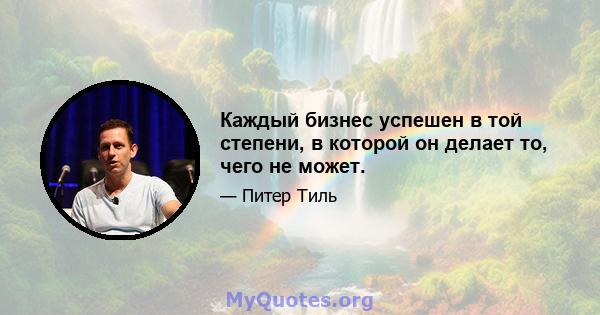 Каждый бизнес успешен в той степени, в которой он делает то, чего не может.