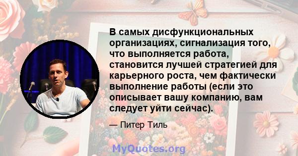 В самых дисфункциональных организациях, сигнализация того, что выполняется работа, становится лучшей стратегией для карьерного роста, чем фактически выполнение работы (если это описывает вашу компанию, вам следует уйти