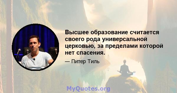 Высшее образование считается своего рода универсальной церковью, за пределами которой нет спасения.