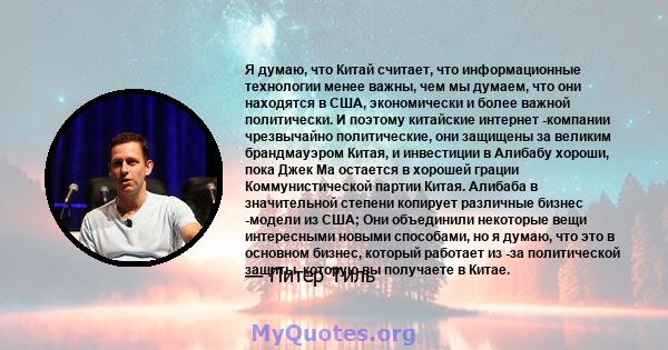 Я думаю, что Китай считает, что информационные технологии менее важны, чем мы думаем, что они находятся в США, экономически и более важной политически. И поэтому китайские интернет -компании чрезвычайно политические,