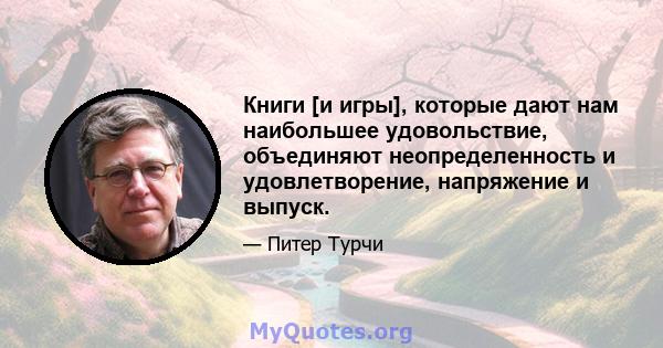 Книги [и игры], которые дают нам наибольшее удовольствие, объединяют неопределенность и удовлетворение, напряжение и выпуск.