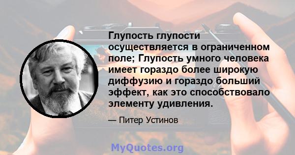 Глупость глупости осуществляется в ограниченном поле; Глупость умного человека имеет гораздо более широкую диффузию и гораздо больший эффект, как это способствовало элементу удивления.