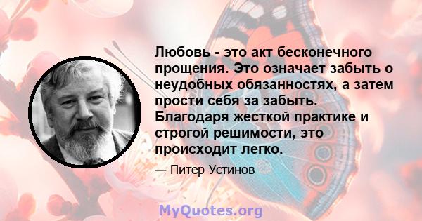 Любовь - это акт бесконечного прощения. Это означает забыть о неудобных обязанностях, а затем прости себя за забыть. Благодаря жесткой практике и строгой решимости, это происходит легко.