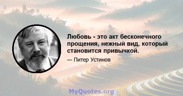 Любовь - это акт бесконечного прощения, нежный вид, который становится привычкой.