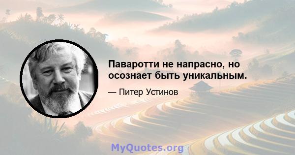 Паваротти не напрасно, но осознает быть уникальным.