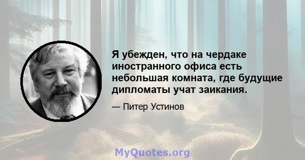 Я убежден, что на чердаке иностранного офиса есть небольшая комната, где будущие дипломаты учат заикания.