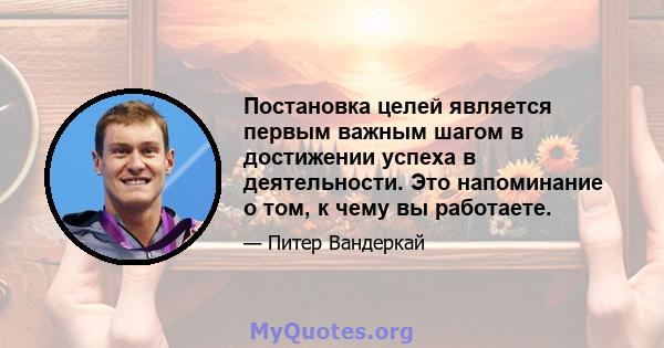 Постановка целей является первым важным шагом в достижении успеха в деятельности. Это напоминание о том, к чему вы работаете.