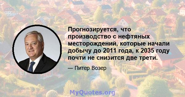 Прогнозируется, что производство с нефтяных месторождений, которые начали добычу до 2011 года, к 2035 году почти не снизится две трети.