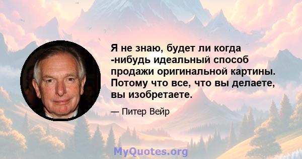 Я не знаю, будет ли когда -нибудь идеальный способ продажи оригинальной картины. Потому что все, что вы делаете, вы изобретаете.