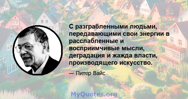 С разграбленными людьми, передавающими свои энергии в расслабленные и восприимчивые мысли, деградация и жажда власти, производящего искусство.