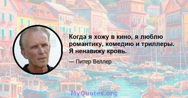 Когда я хожу в кино, я люблю романтику, комедию и триллеры. Я ненавижу кровь.