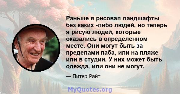 Раньше я рисовал ландшафты без каких -либо людей, но теперь я рисую людей, которые оказались в определенном месте. Они могут быть за пределами паба, или на пляже или в студии. У них может быть одежда, или они не могут.