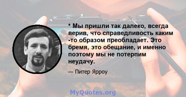 * Мы пришли так далеко, всегда верив, что справедливость каким -то образом преобладает. Это бремя, это обещание, и именно поэтому мы не потерпим неудачу.