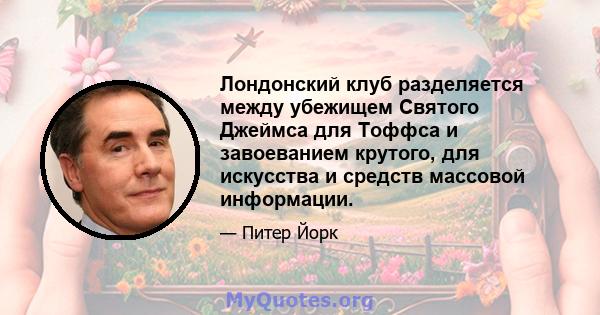 Лондонский клуб разделяется между убежищем Святого Джеймса для Тоффса и завоеванием крутого, для искусства и средств массовой информации.