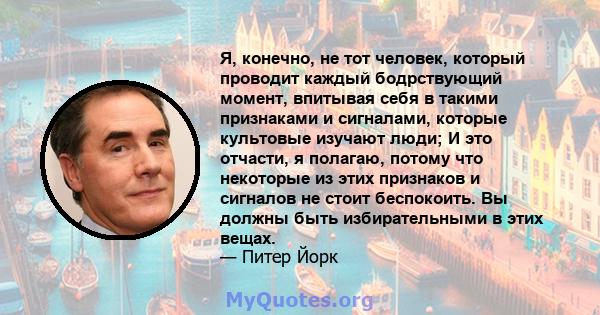 Я, конечно, не тот человек, который проводит каждый бодрствующий момент, впитывая себя в такими признаками и сигналами, которые культовые изучают люди; И это отчасти, я полагаю, потому что некоторые из этих признаков и