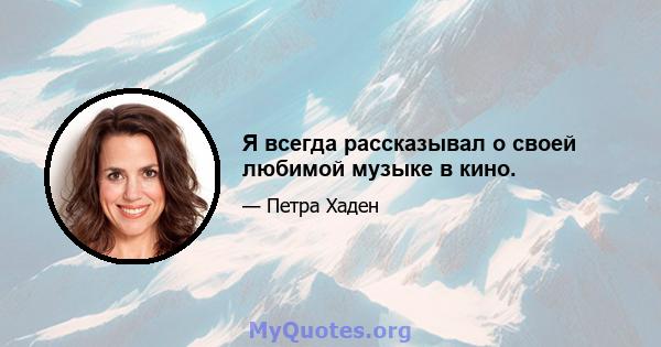 Я всегда рассказывал о своей любимой музыке в кино.