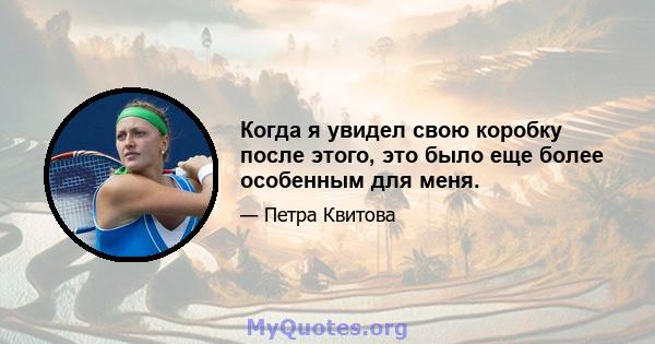 Когда я увидел свою коробку после этого, это было еще более особенным для меня.